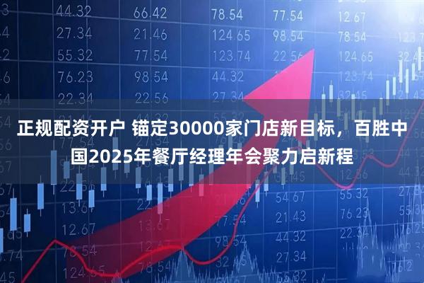正规配资开户 锚定30000家门店新目标，百胜中国2025年餐厅经理年会聚力启新程